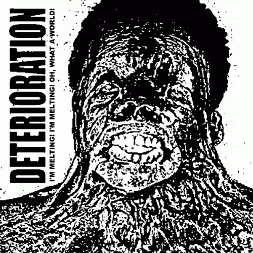 Deterioration : I'm Melting, I'm Melting! Oh, What a World! Deterioration : I'm Melting, I'm Melting! Oh, What a World!